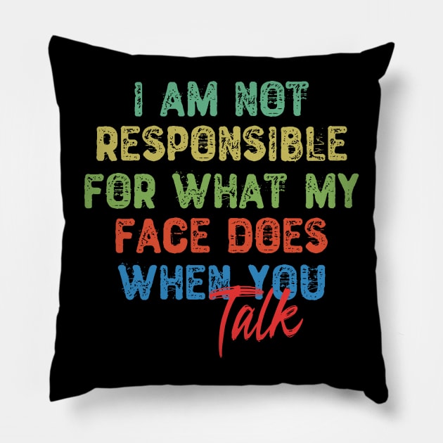 I Am Not Responsible For What My Face Does When You Talk Pillow by Yyoussef101