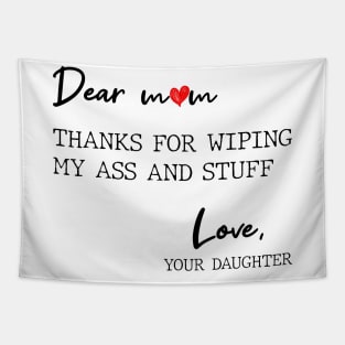 Dear Mom Thanks For Wiping My Butt And Stuff Love Your Daughter Tapestry