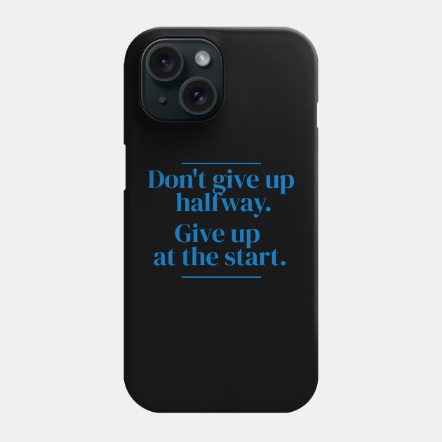 Don't give up halfway. Give up at the start. Phone Case by MrPila