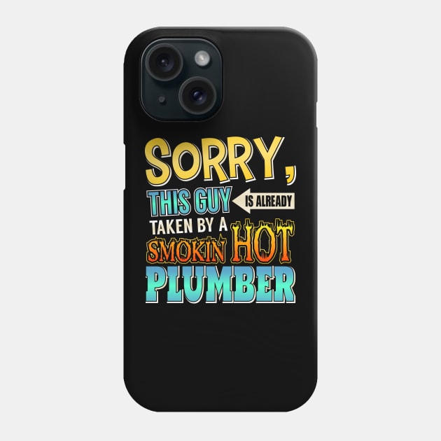 Sorry This Guy Is Taken By A Smokin' Hot Plumber Phone Case by theperfectpresents