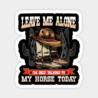 Leave Me Alone I'm Only Talking To My Horse Today Magnet