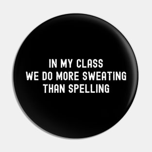 In my class, we do more sweating than spelling Pin