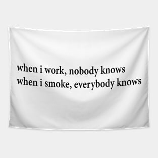 when i work, nobody knows when i smoke, everybody knows Tapestry