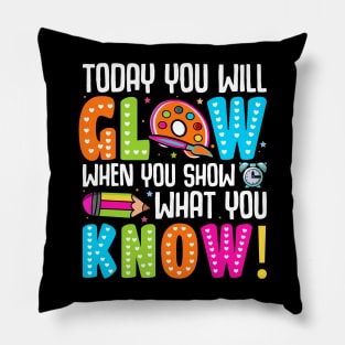 Today You Will Glow When You Show What You Know Pillow