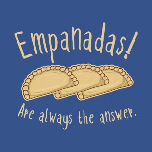 Empanadas! Are Always The Answer. T-Shirt