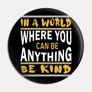 in a world where you can be anything be kind Pin