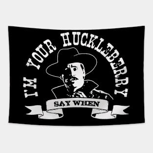 I'M YOUR HUCKLEBERRY SAY WHEN Tapestry