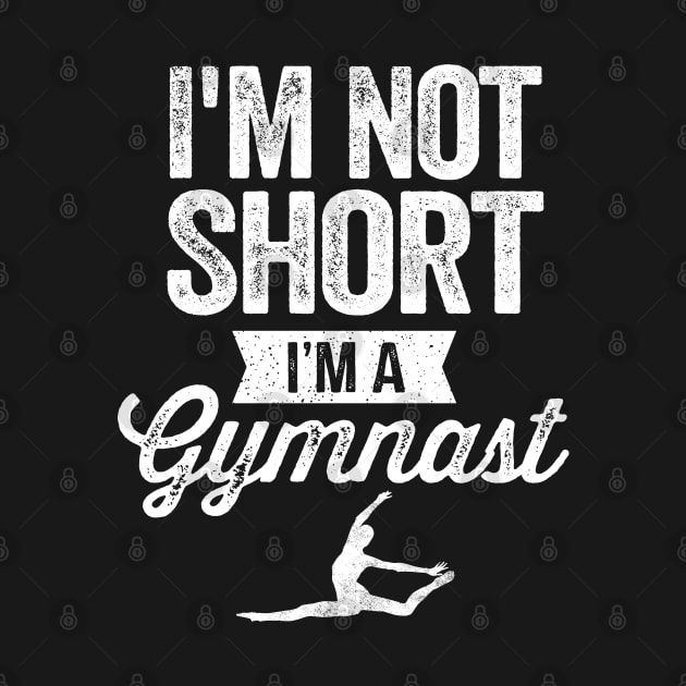 I'm Not Short I'm A Gymnast Gymnastics Gift by stayilbee