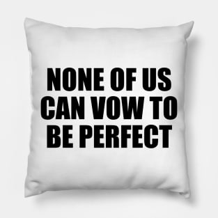 None of us can vow to be perfect Pillow