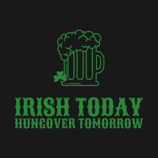 Irish today hangover tomorrow, St Patricks Day T-Shirt