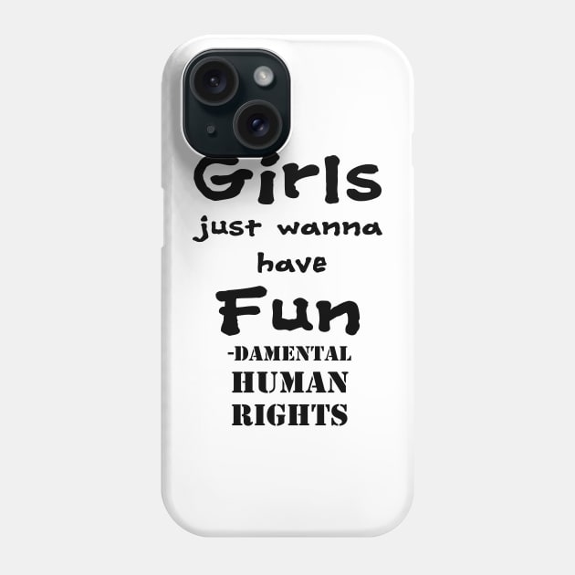 Girls just wanna have fun - damental human rights Phone Case by Bugsponge