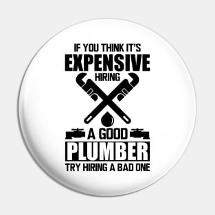 Plumber - If you think it's expensive hiring a good plumber try hiring a bad one Pin