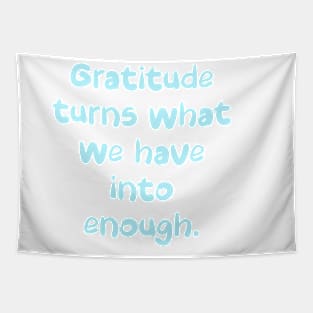 Gratitude turns what we have into enough. Tapestry