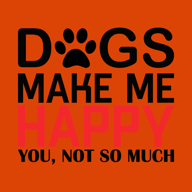 DOGS MAKE ME HAPPY, YOU NOT SO MUCHs make me happy, you NOT SO by Jackies FEC Store