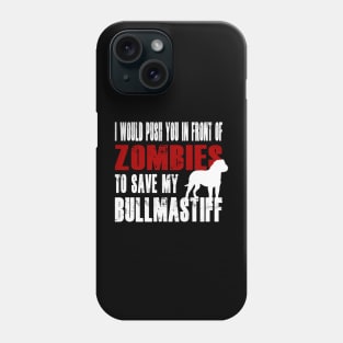 I Would Push You In Front Of Zombies To Save My Bullmastiff Phone Case