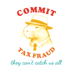 Commit Tax Fraud They Can't Catch Us All T-Shirt