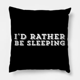 I'd Rather Be Sleeping - Slogan Humor Pillow
