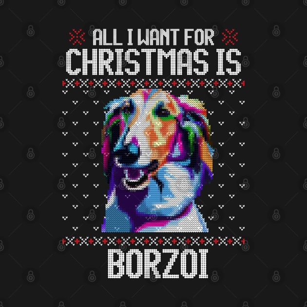 All I Want for Christmas is Borzoi - Christmas Gift for Dog Lover by Ugly Christmas Sweater Gift