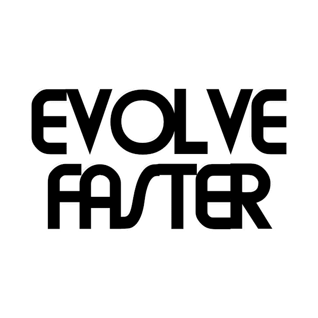 EVOLVE FASTER by afternoontees