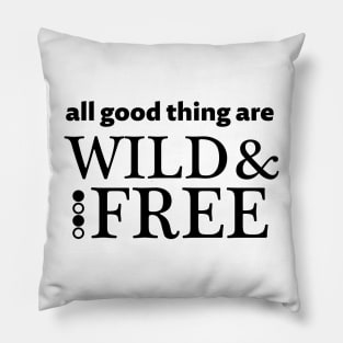 All good things are wild and free - black text Pillow