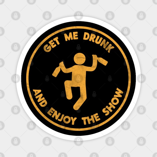 Funny Get Me Drunk And Enjoy The Show Magnet by NineBlack