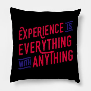 Experience is Everything With Anything Pillow