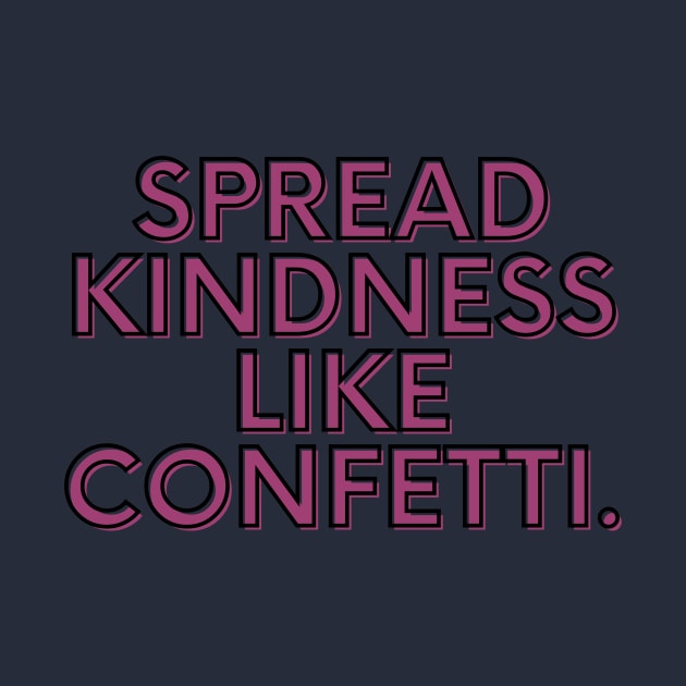 Spread kindness like confetti by SperkerFulis