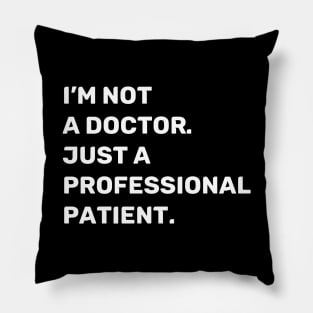 I'm Not a Doctor. Just a Professional Patient. | Quotes | White | Black Pillow