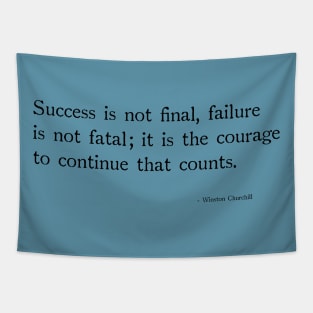 Success is not final, failure is not fetal;it is the courage to continue that counts. Tapestry