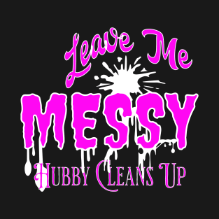 Leave Me Messy Husband Cleans - Pink T-Shirt