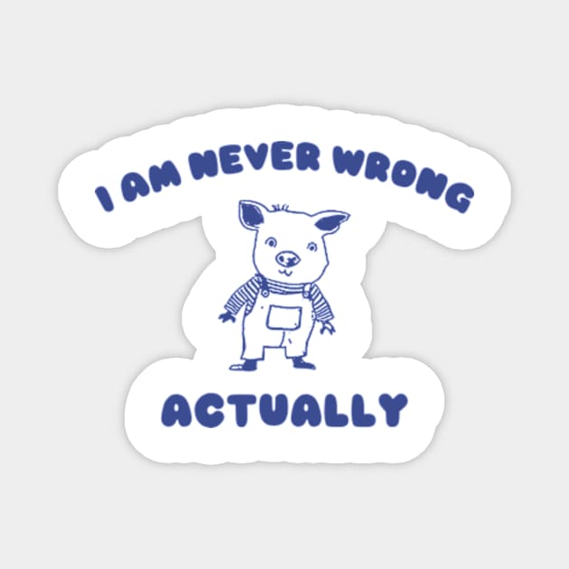 I Am Never Wrong Actually - Unisex Magnet by ILOVEY2K