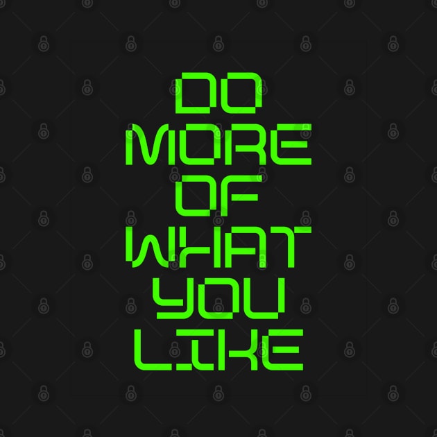 DO MORE OF WHAT YOU LIKE by Creatyle