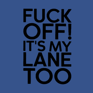 Fuck off it’s my lane too  gift T-Shirt