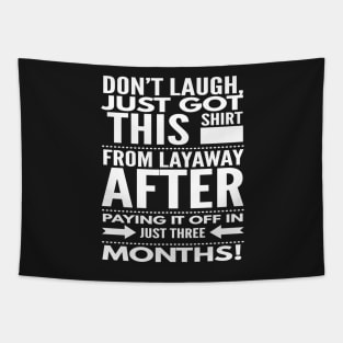 Don't Laugh, Just Got This Shirt off Layaway Tapestry