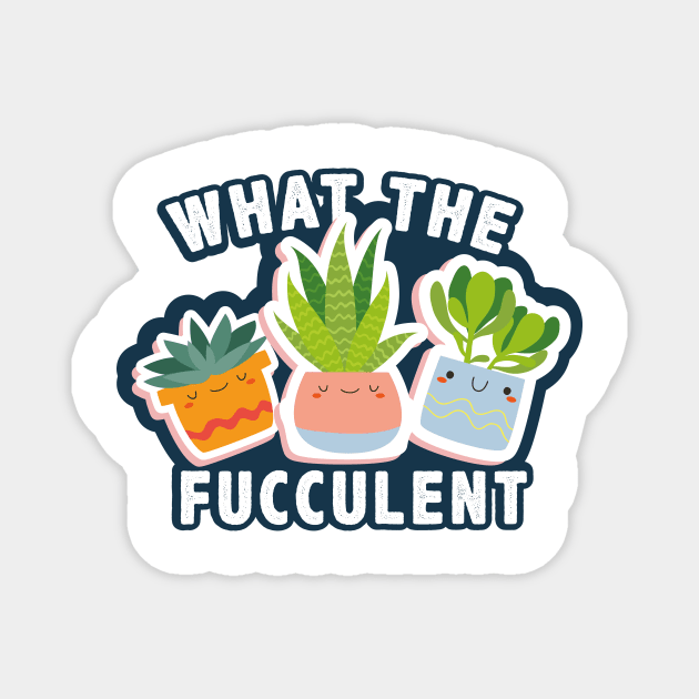 What The Fucculent funny sticker Magnet by Chichid_Clothes