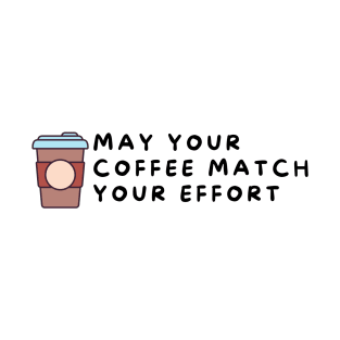 May Your Coffee Match Your Effort: A Morning Motivation T-Shirt