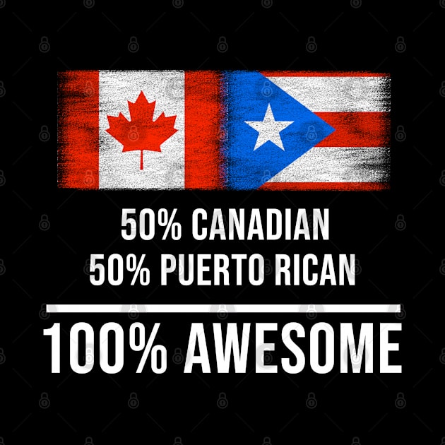 50% Canadian 50% Puerto Rican 100% Awesome - Gift for Puerto Rican Heritage From Puerto Rico by Country Flags