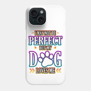 I May Not Be Perfect But My Dog Loves Me Phone Case