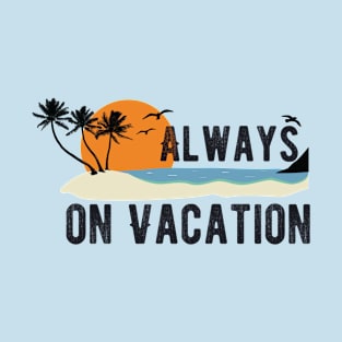 Always on vacation T-Shirt