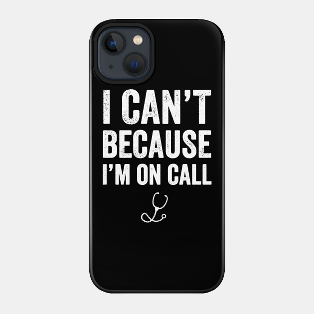 I can't because I'm on call - Doctor - Phone Case