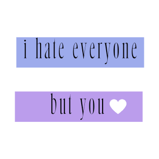 I hate everyone but you T-Shirt