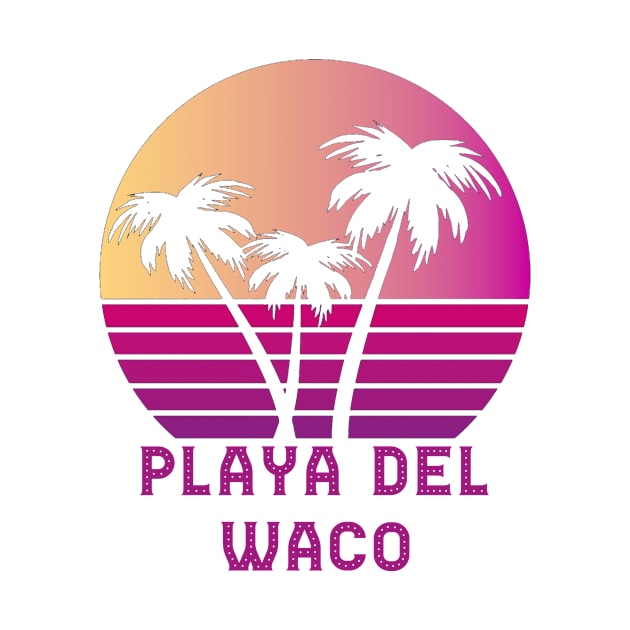 Playa Del Waco TX Funny Waco Texas Design by RADGEGEAR2K92