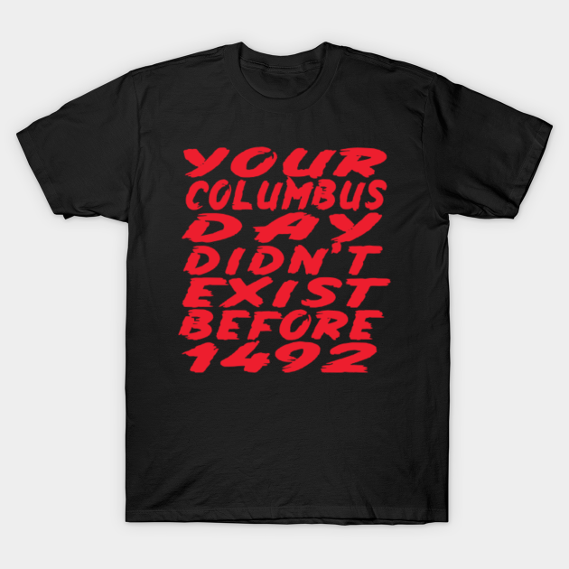 Discover your columbus day didn't exist before 1492 II - Native American - T-Shirt