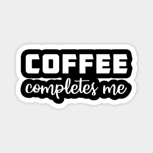 Coffee Completes Me Magnet