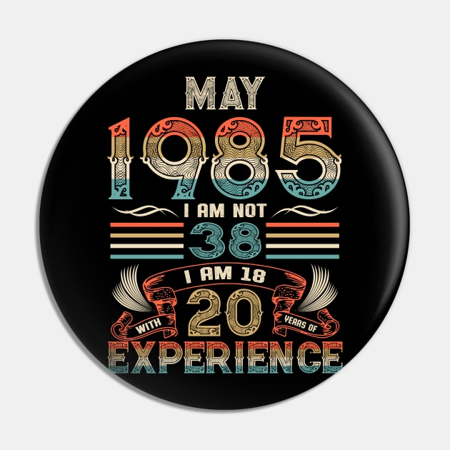 Vintage Birthday May 1985 I'm not 38 I am 18 with 20 Years of Experience Pin by Davito Pinebu 