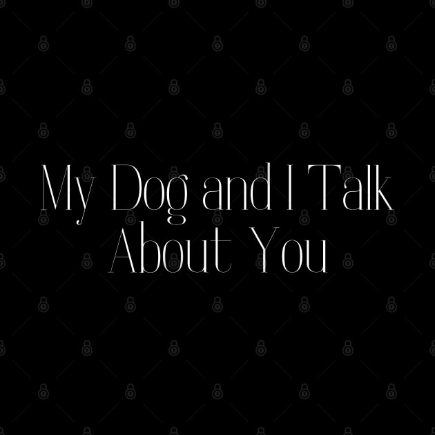 My Dog and I Talk About You by HobbyAndArt