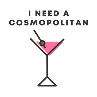 I Need A Cosmopolitan T-Shirt