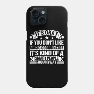 Music Coordinator lover It's Okay If You Don't Like Music Coordinator It's Kind Of A Smart People job Anyway Phone Case