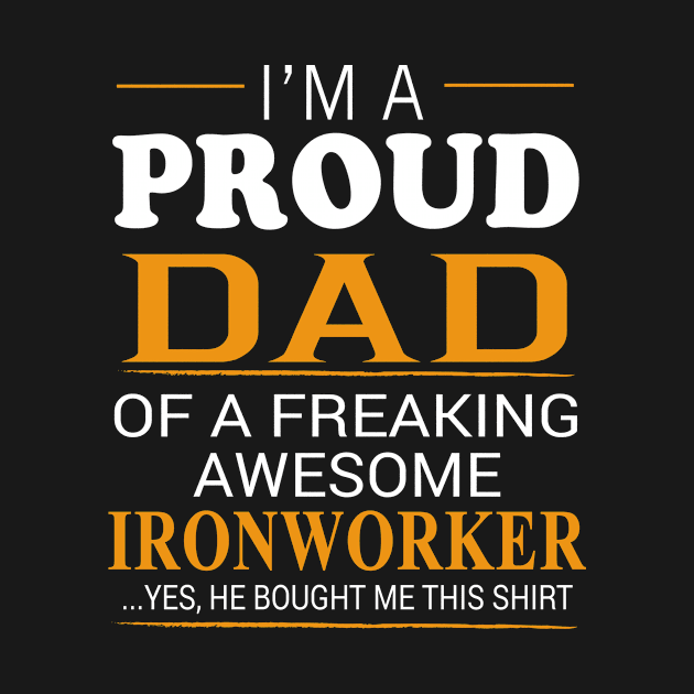 Proud Dad of Freaking Awesome Ironworker He bought me this by bestsellingshirts