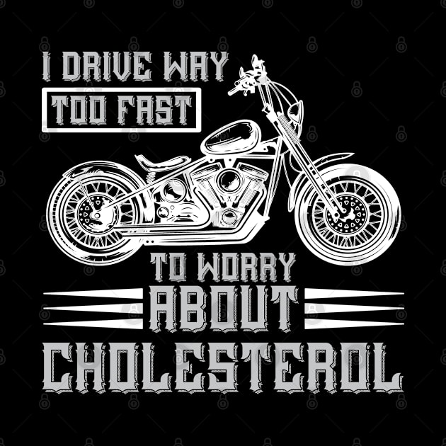 I Drive Way To Fast To Worry About Choresterol by Gevover